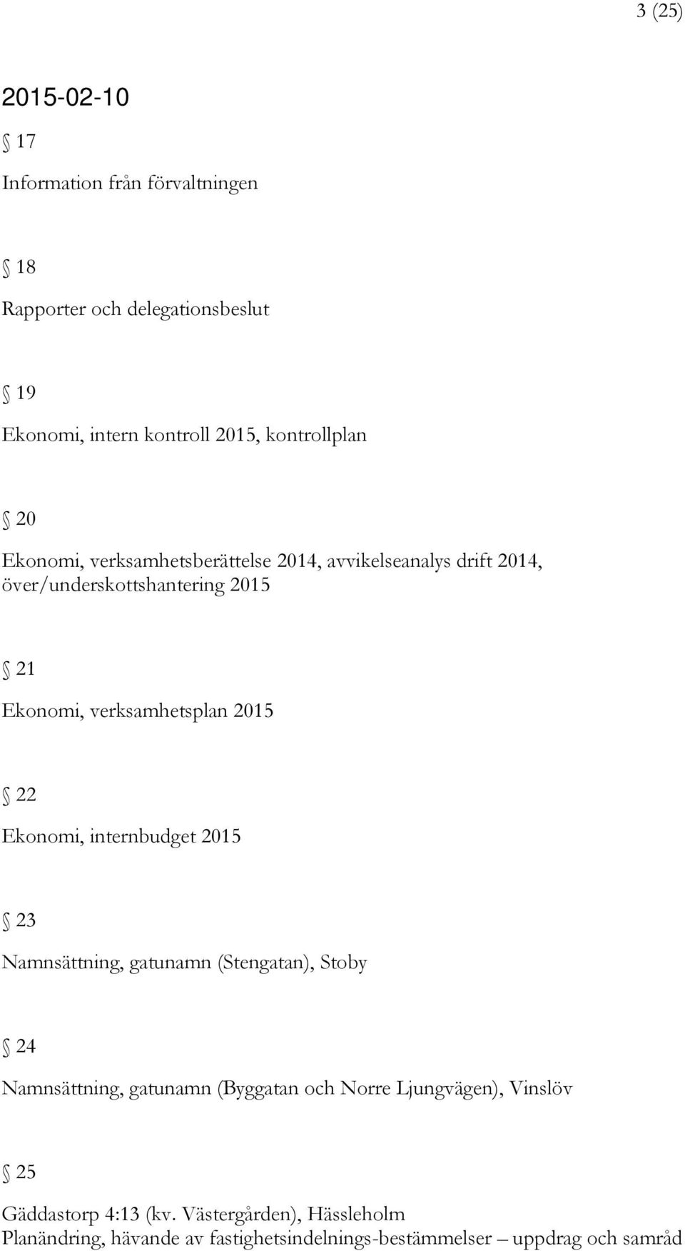 22 Ekonomi, internbudget 2015 23 Namnsättning, gatunamn (Stengatan), Stoby 24 Namnsättning, gatunamn (Byggatan och Norre Ljungvägen),