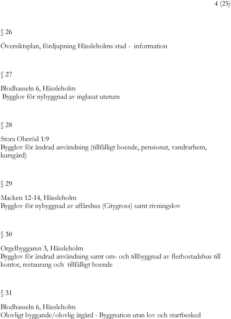 nybyggnad av affärshus (Citygross) samt rivningslov 30 Orgelbyggaren 3, Hässleholm Bygglov för ändrad användning samt om- och tillbyggnad av