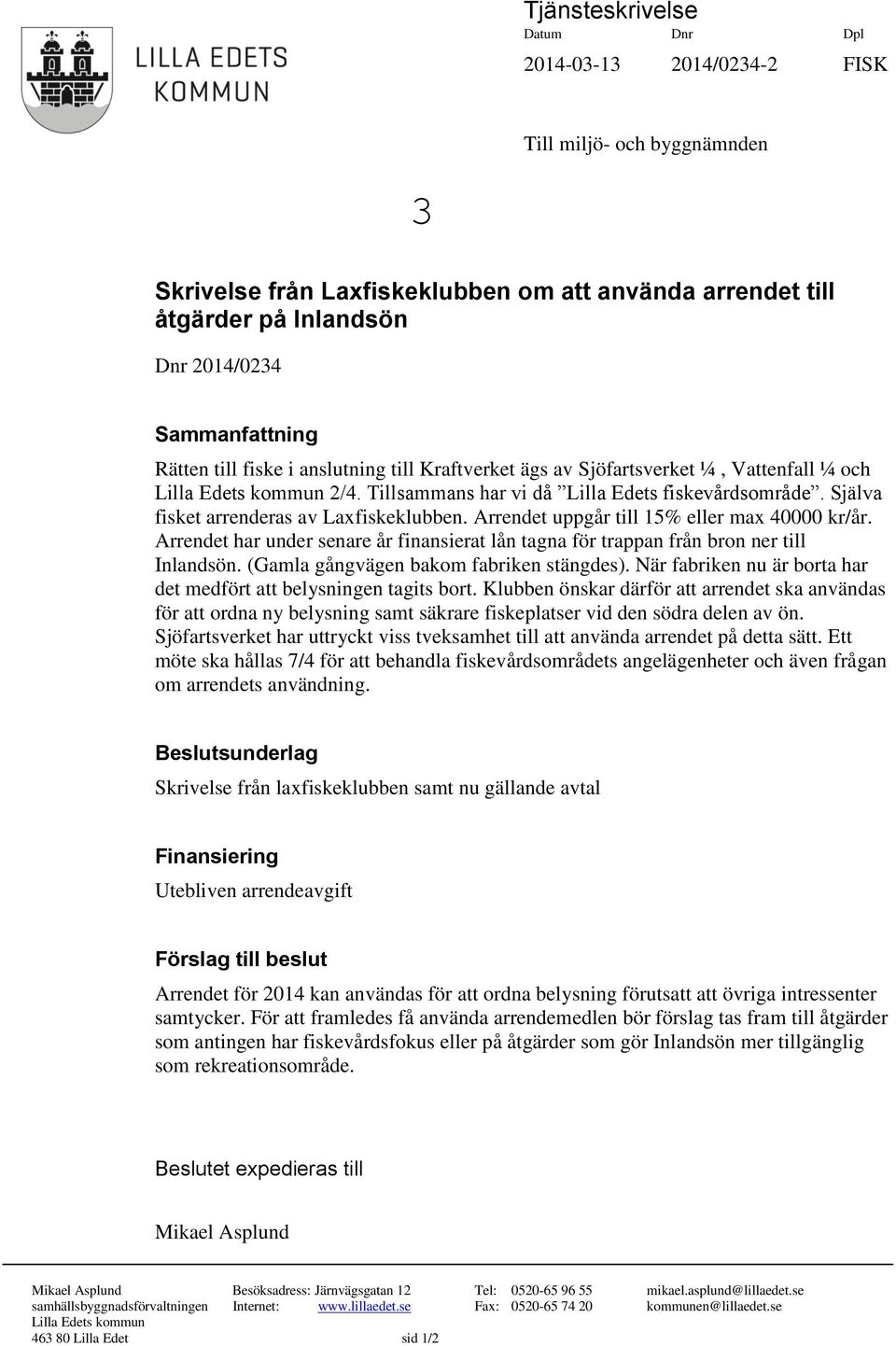 Själva fisket arrenderas av Laxfiskeklubben. Arrendet uppgår till 15% eller max 40000 kr/år. Arrendet har under senare år finansierat lån tagna för trappan från bron ner till Inlandsön.