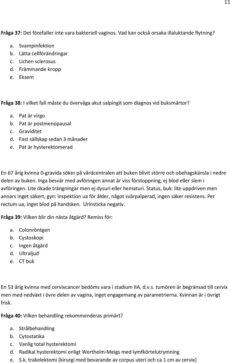 Pat är hysterektomerad En 67 årig kvinna 0-gravida söker på vårdcentralen att buken blivit större och obehagskänsla i nedre delen av buken.