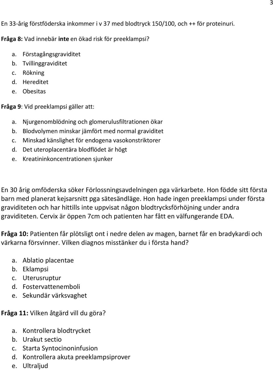 Minskad känslighet för endogena vasokonstriktorer d. Det uteroplacentära blodflödet är högt e. Kreatininkoncentrationen sjunker En 30 årig omföderska söker Förlossningsavdelningen pga värkarbete.