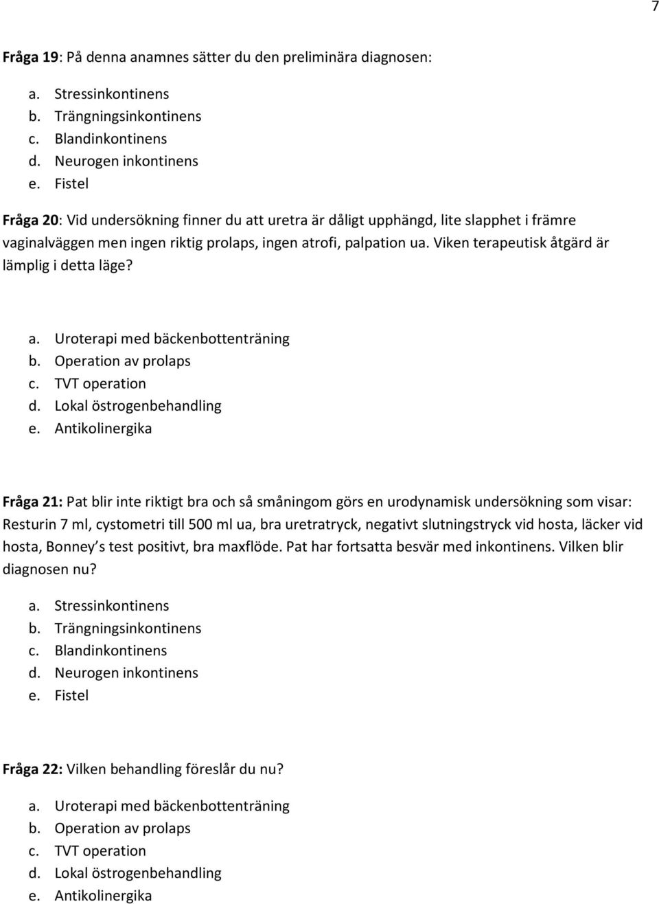 Viken terapeutisk åtgärd är lämplig i detta läge? a. Uroterapi med bäckenbottenträning b. Operation av prolaps c. TVT operation d. Lokal östrogenbehandling e.