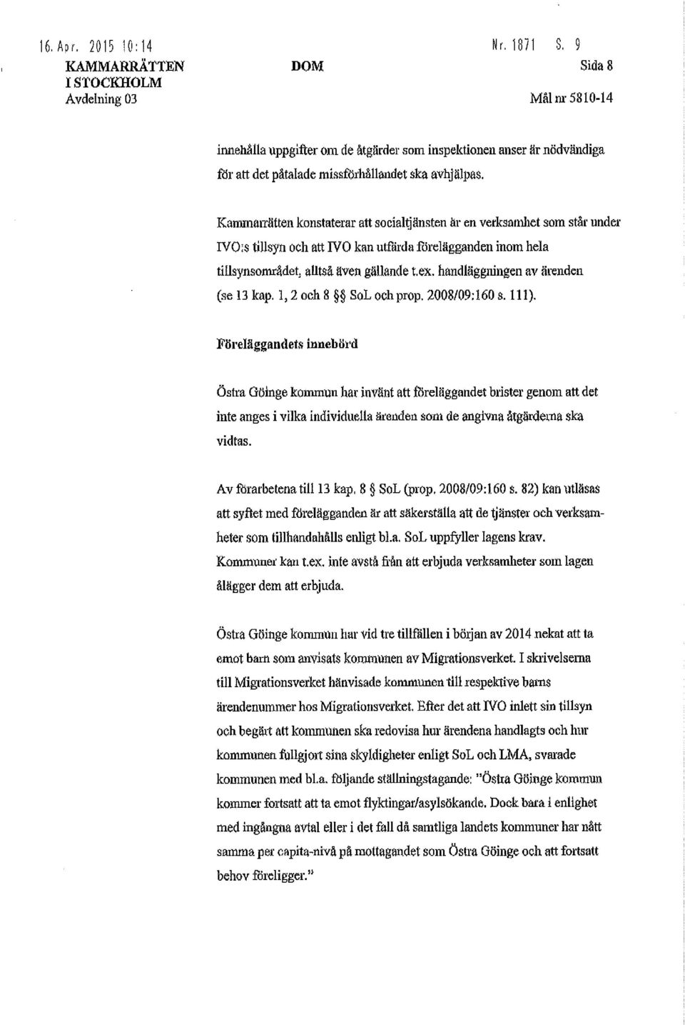 KammatTätten konstaterar att socialtjänsten llr en verksamhet som stå1 under IVO:s tillsyn och att IVO kan utfärda förelägganden inom hela tillsynsområdet, alltså även gällande t.ex.