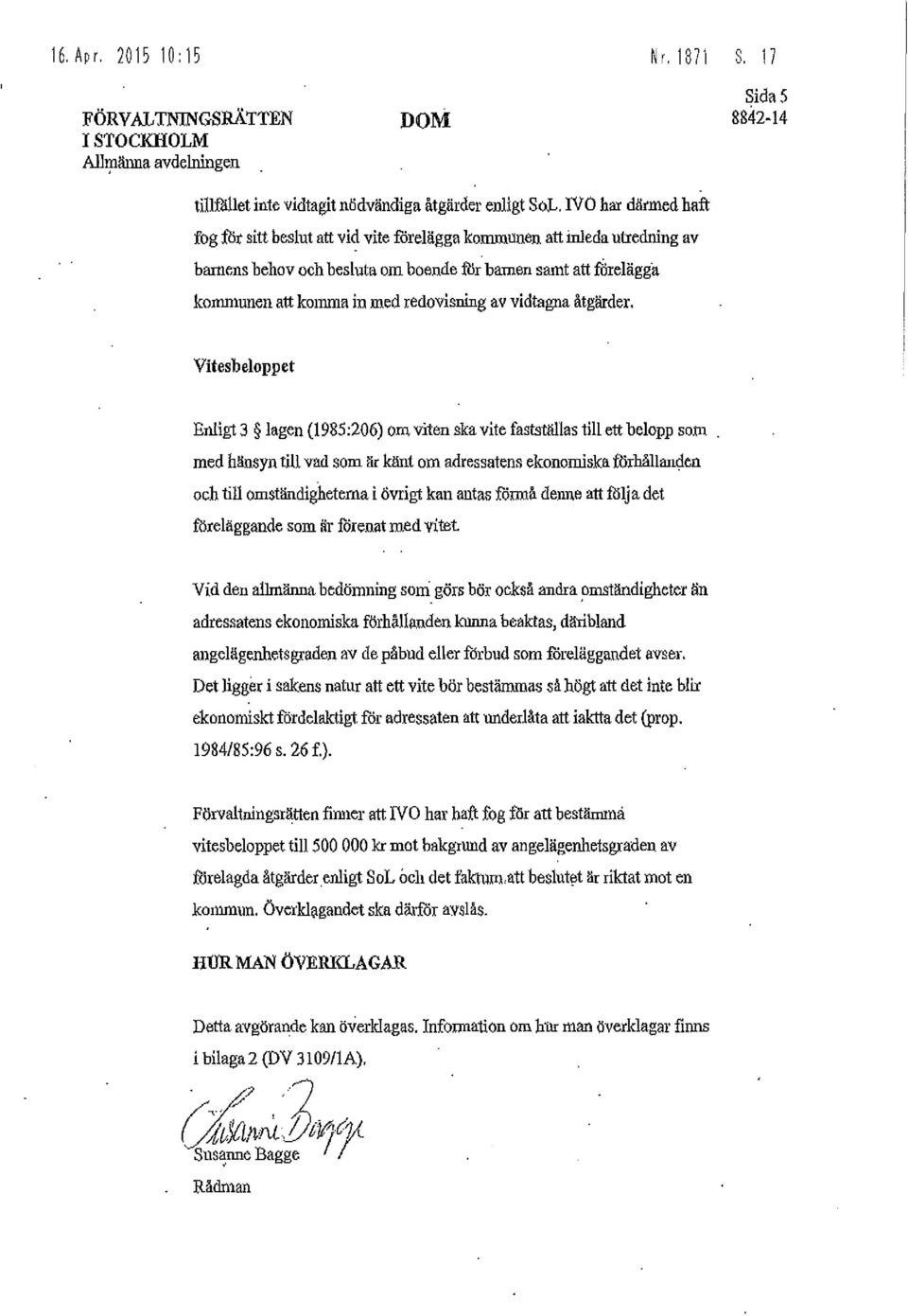 av vidtagna åtgärder. Vitesbeloppet Enligt 3 lagen (1985:206) orn viten ska vite fastställas till ett belopp som.