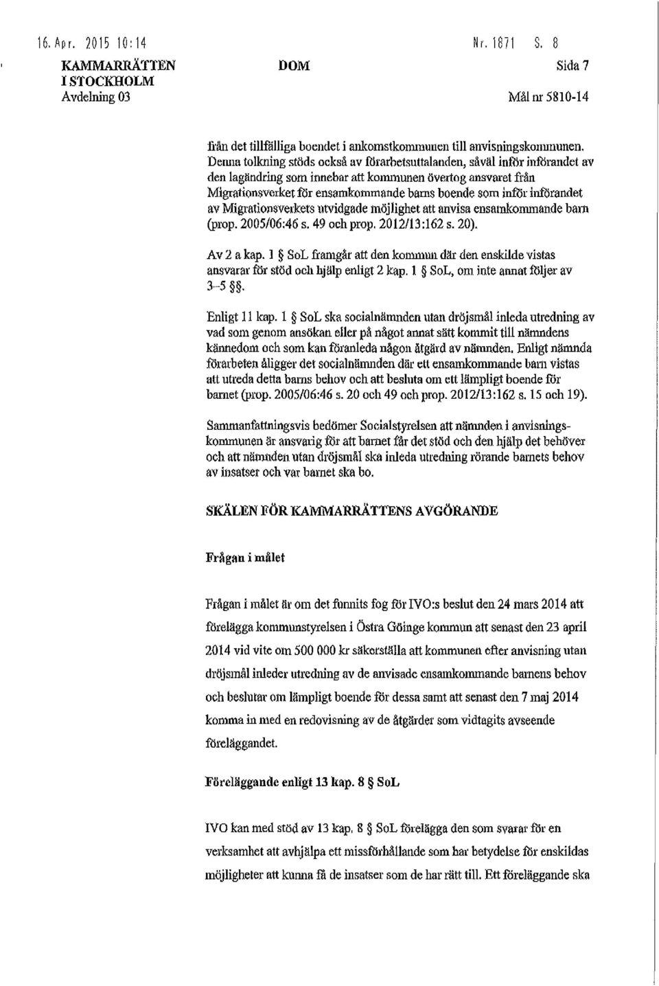 Införandet av Migrationsverkets utvidgade möjlighet att!\llvisa ensamkommande barn (prop. 2005/06:46 s. 49 och prop. 2012/13:162 s. 20). Av 2 a kap.