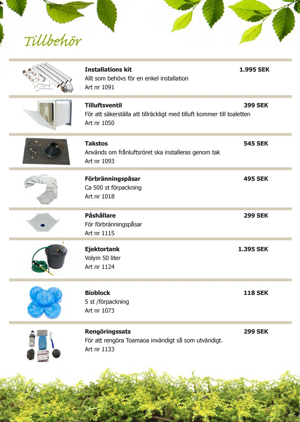 frånluftsröret ska installeras genom tak Art nr 1093 545 SEK Förbränningspåsar Ca 500 st förpackning Art nr 1018 495 SEK Påshållare För