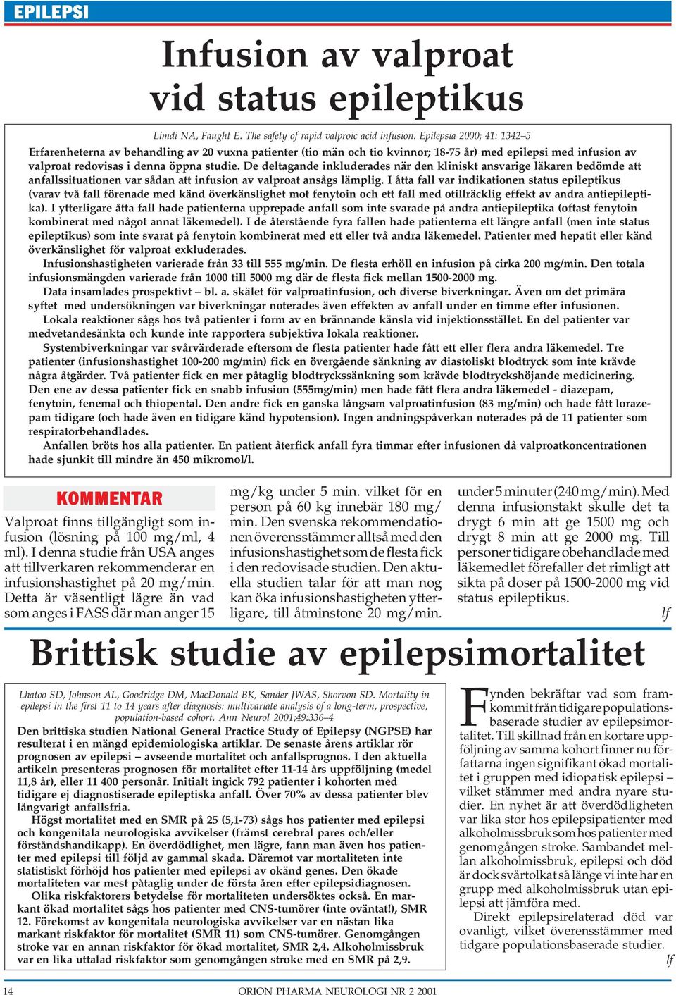 Epilepsia 2000; 41: 1342 5 Erfarenheterna av behandling av 20 vuxna patienter (tio män och tio kvinnor; 18-75 år) med epilepsi med infusion av valproat redovisas i denna öppna studie.