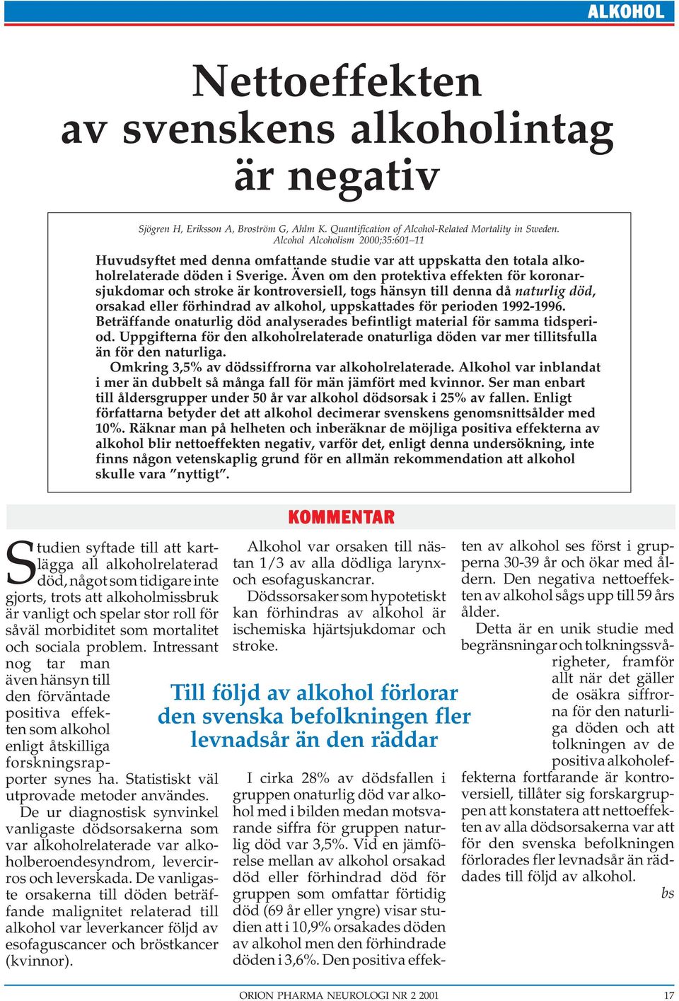 Även om den protektiva effekten för koronarsjukdomar och stroke är kontroversiell, togs hänsyn till denna då naturlig död, orsakad eller förhindrad av alkohol, uppskattades för perioden 1992-1996.