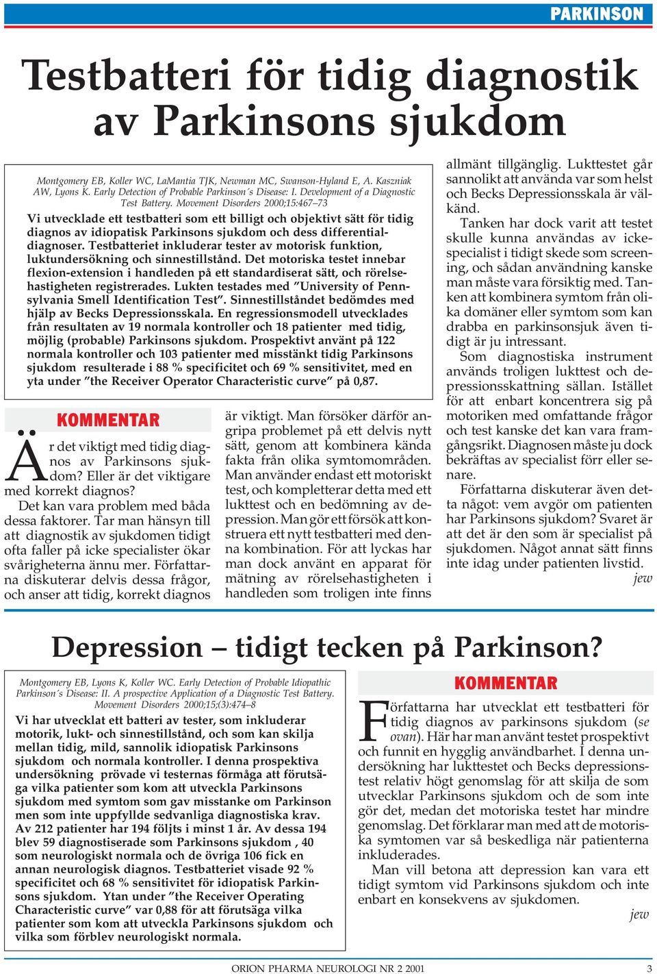 Movement Disorders 2000;15:467 73 Vi utvecklade ett testbatteri som ett billigt och objektivt sätt för tidig diagnos av idiopatisk Parkinsons sjukdom och dess differentialdiagnoser.