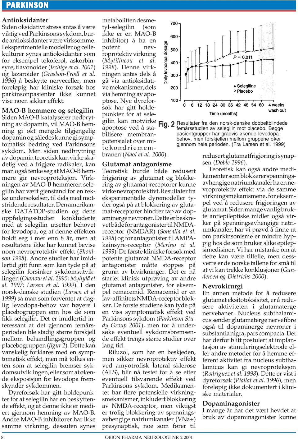 1996) å beskytte nerveceller, men foreløpig har kliniske forsøk hos parkinsonpasienter ikke kunnet vise noen sikker effekt.