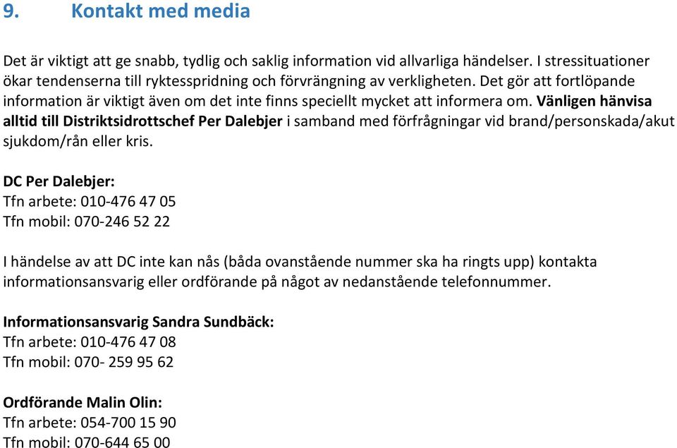 Vänligen hänvisa alltid till Distriktsidrottschef Per Dalebjer i samband med förfrågningar vid brand/personskada/akut sjukdom/rån eller kris.