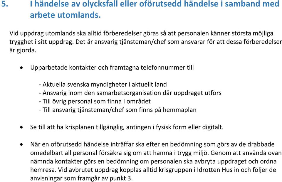 Det är ansvarig tjänsteman/chef som ansvarar för att dessa förberedelser är gjorda.