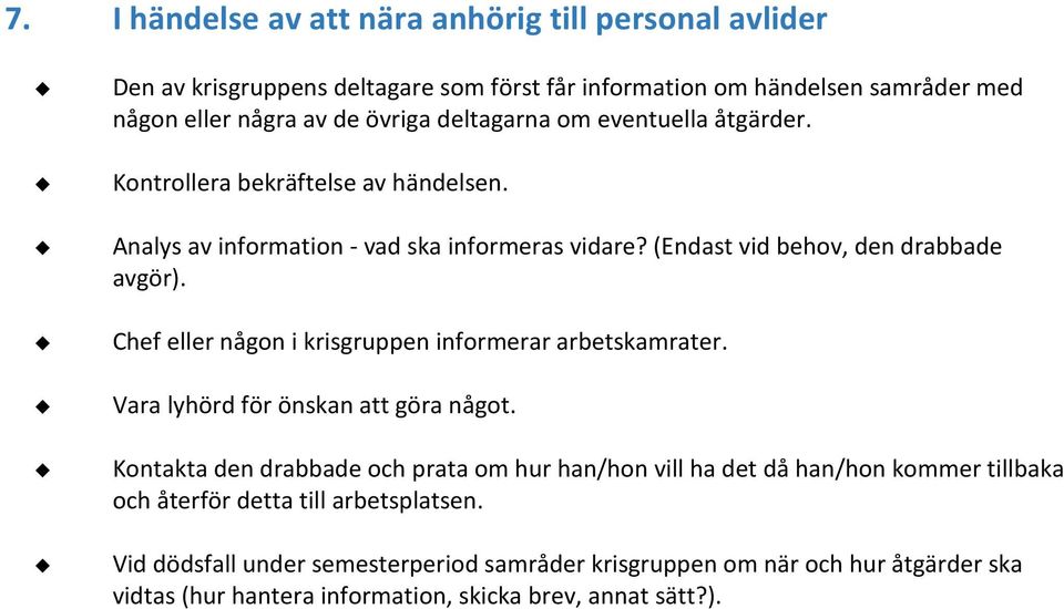 Chef eller någon i krisgruppen informerar arbetskamrater. Vara lyhörd för önskan att göra något.