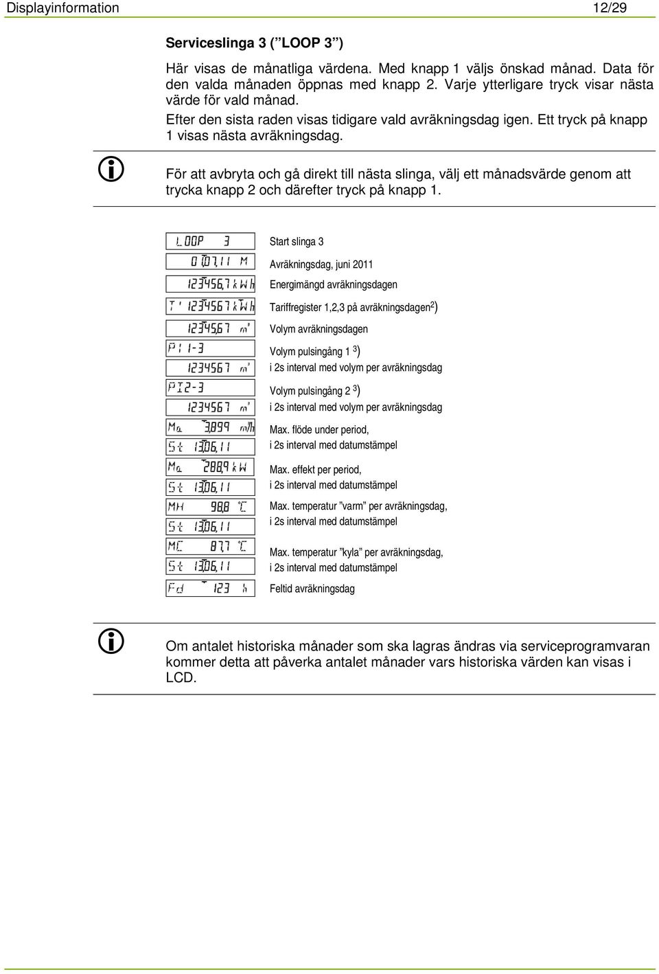 För att avbryta och gå direkt till nästa slinga, välj ett månadsvärde genom att trycka knapp 2 och därefter tryck på knapp 1.