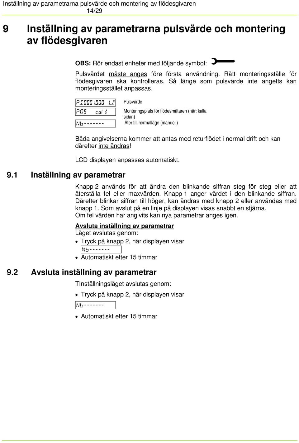 Pulsvärde Monteringsplats för flödesmätaren (här: kalla sidan) Åter till normalläge (manuell) 9.