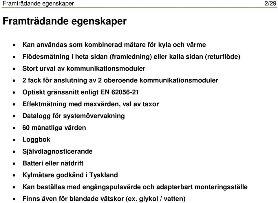 EN 62056-21 Effektmätning med maxvärden, val av taxor Datalogg för systemövervakning 60 månatliga värden Loggbok Självdiagnosticerande Batteri eller