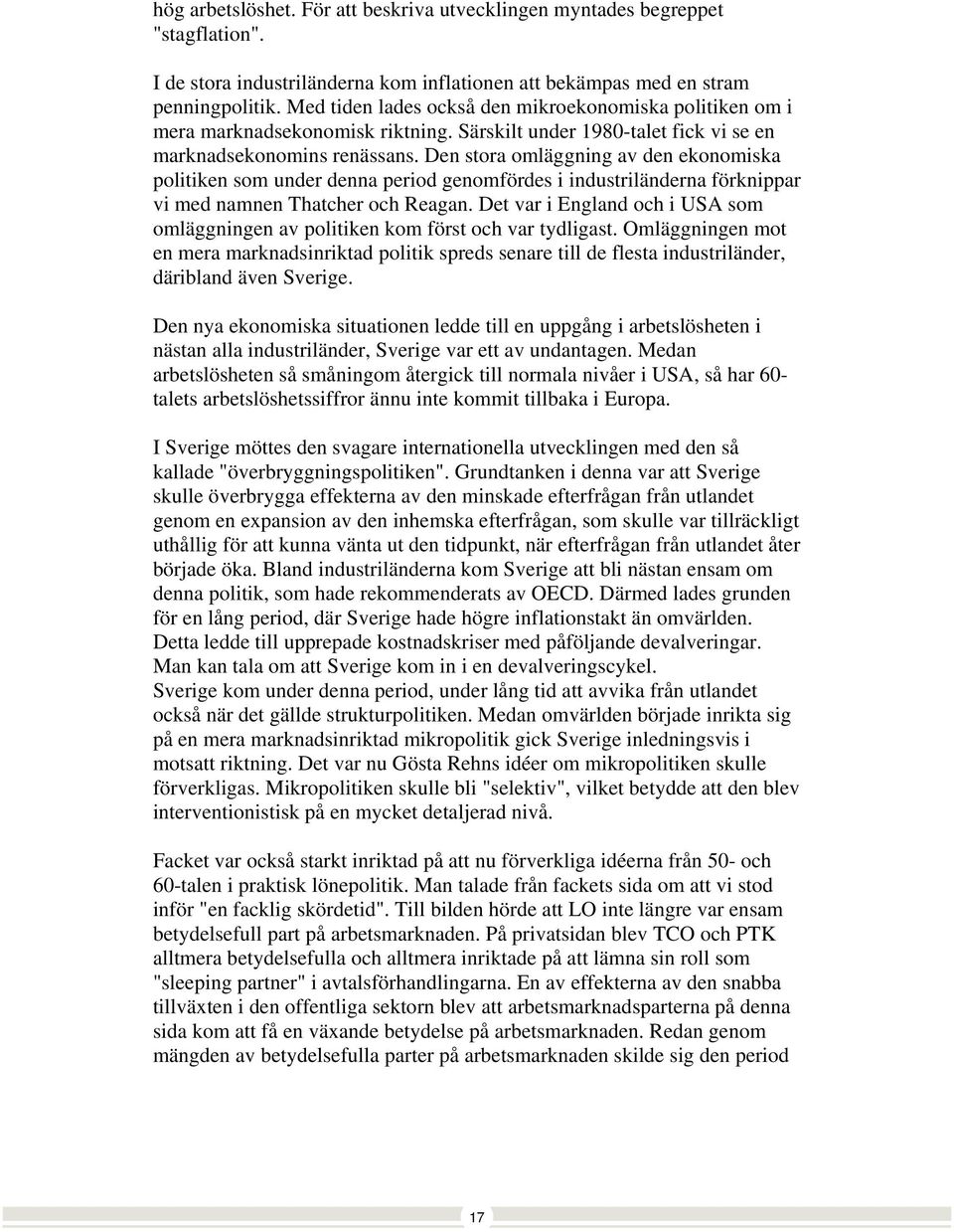 Den stora omläggning av den ekonomiska politiken som under denna period genomfördes i industriländerna förknippar vi med namnen Thatcher och Reagan.