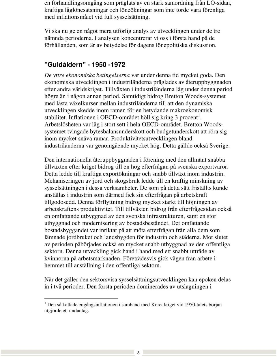 I analysen koncentrerar vi oss i första hand på de förhållanden, som är av betydelse för dagens lönepolitiska diskussion.