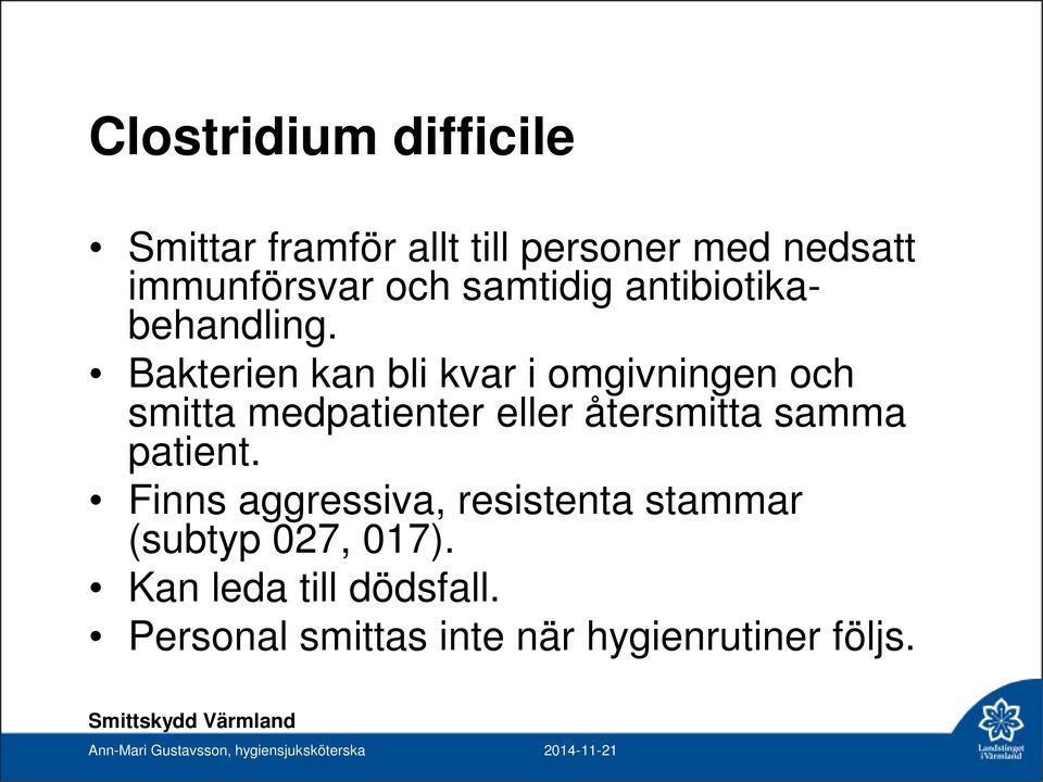 Bakterien kan bli kvar i omgivningen och smitta medpatienter eller återsmitta samma patient.