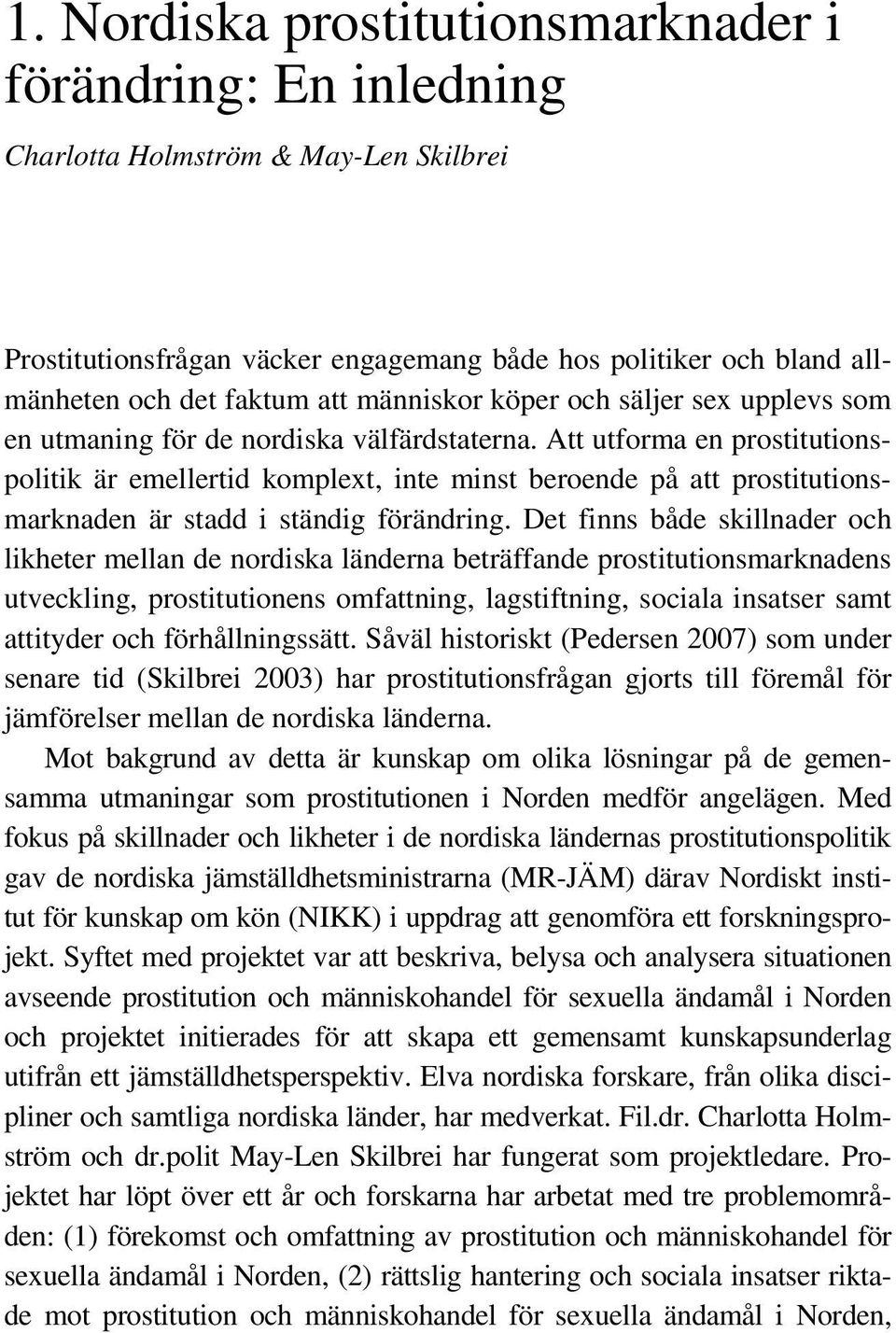 Att utforma en prostitutionspolitik är emellertid komplext, inte minst beroende på att prostitutionsmarknaden är stadd i ständig förändring.