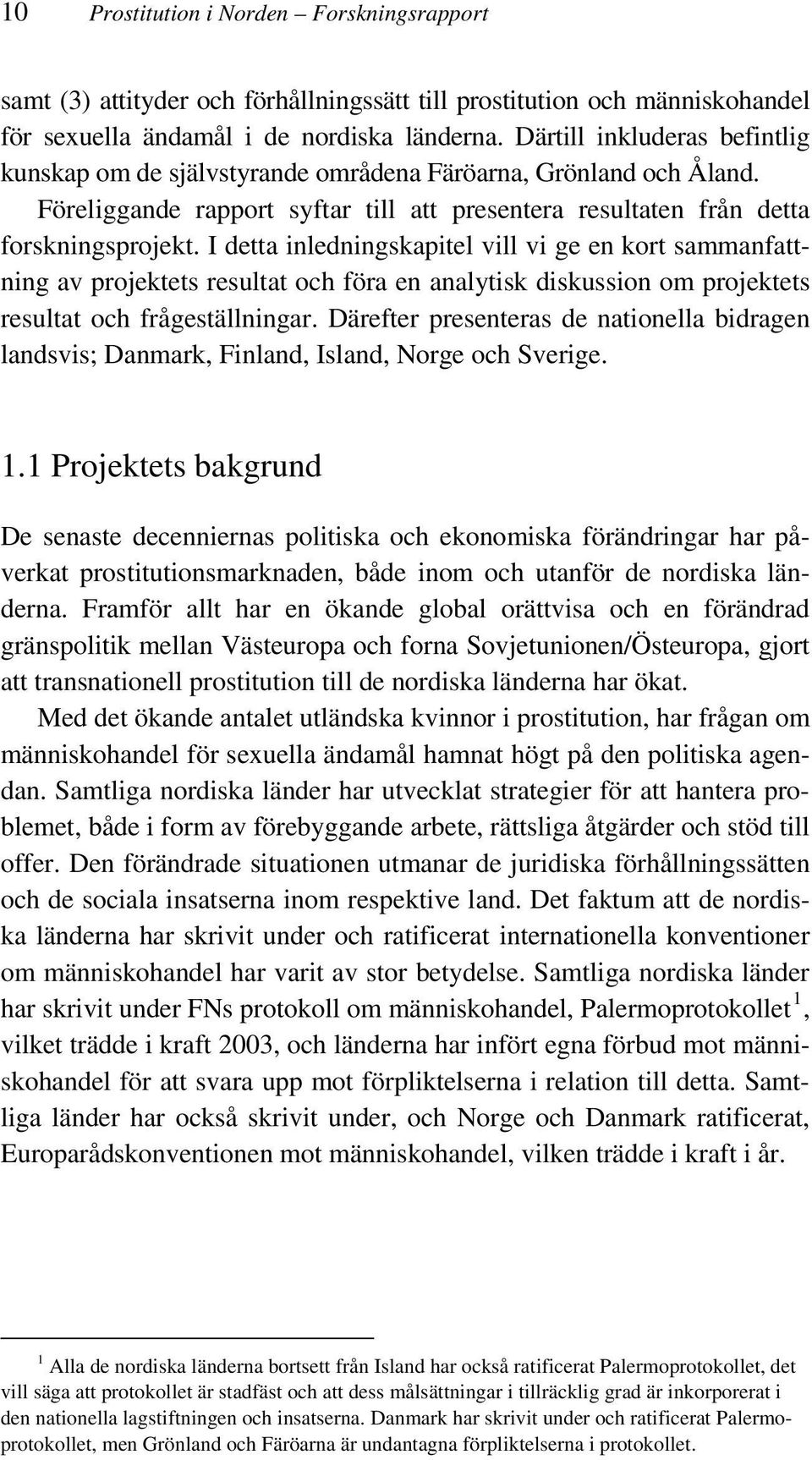 I detta inledningskapitel vill vi ge en kort sammanfattning av projektets resultat och föra en analytisk diskussion om projektets resultat och frågeställningar.