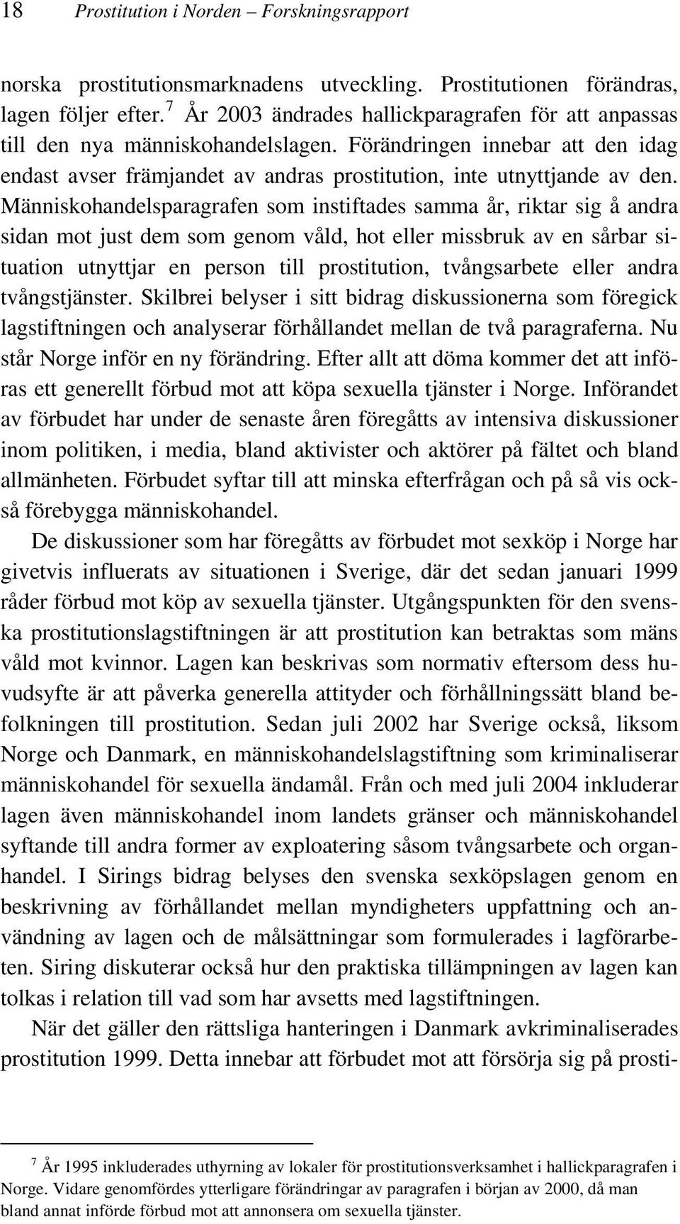 Människohandelsparagrafen som instiftades samma år, riktar sig å andra sidan mot just dem som genom våld, hot eller missbruk av en sårbar situation utnyttjar en person till prostitution, tvångsarbete