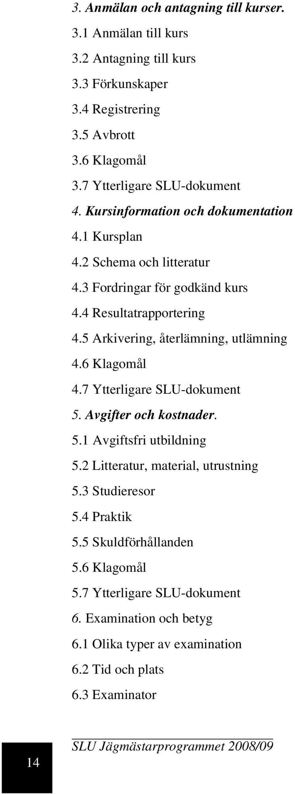 5 Arkivering, återlämning, utlämning 4.6 Klagomål 4.7 Ytterligare SLU-dokument 5. Avgifter och kostnader. 5.1 Avgiftsfri utbildning 5.