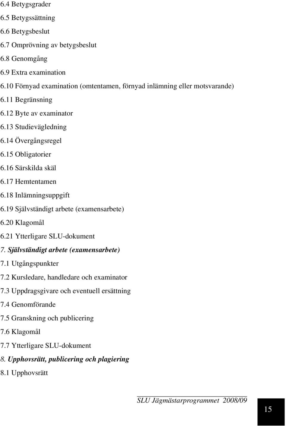 16 Särskilda skäl 6.17 Hemtentamen 6.18 Inlämningsuppgift 6.19 Självständigt arbete (examensarbete) 6.20 Klagomål 6.21 Ytterligare SLU-dokument 7.