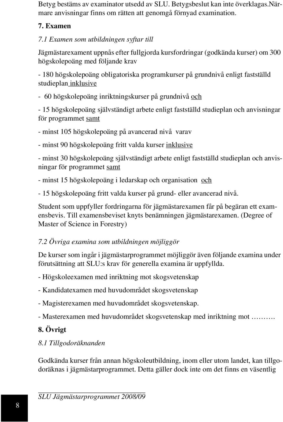 på grundnivå enligt fastställd studieplan inklusive - 60 högskolepoäng inriktningskurser på grundnivå och - 15 högskolepoäng självständigt arbete enligt fastställd studieplan och anvisningar för