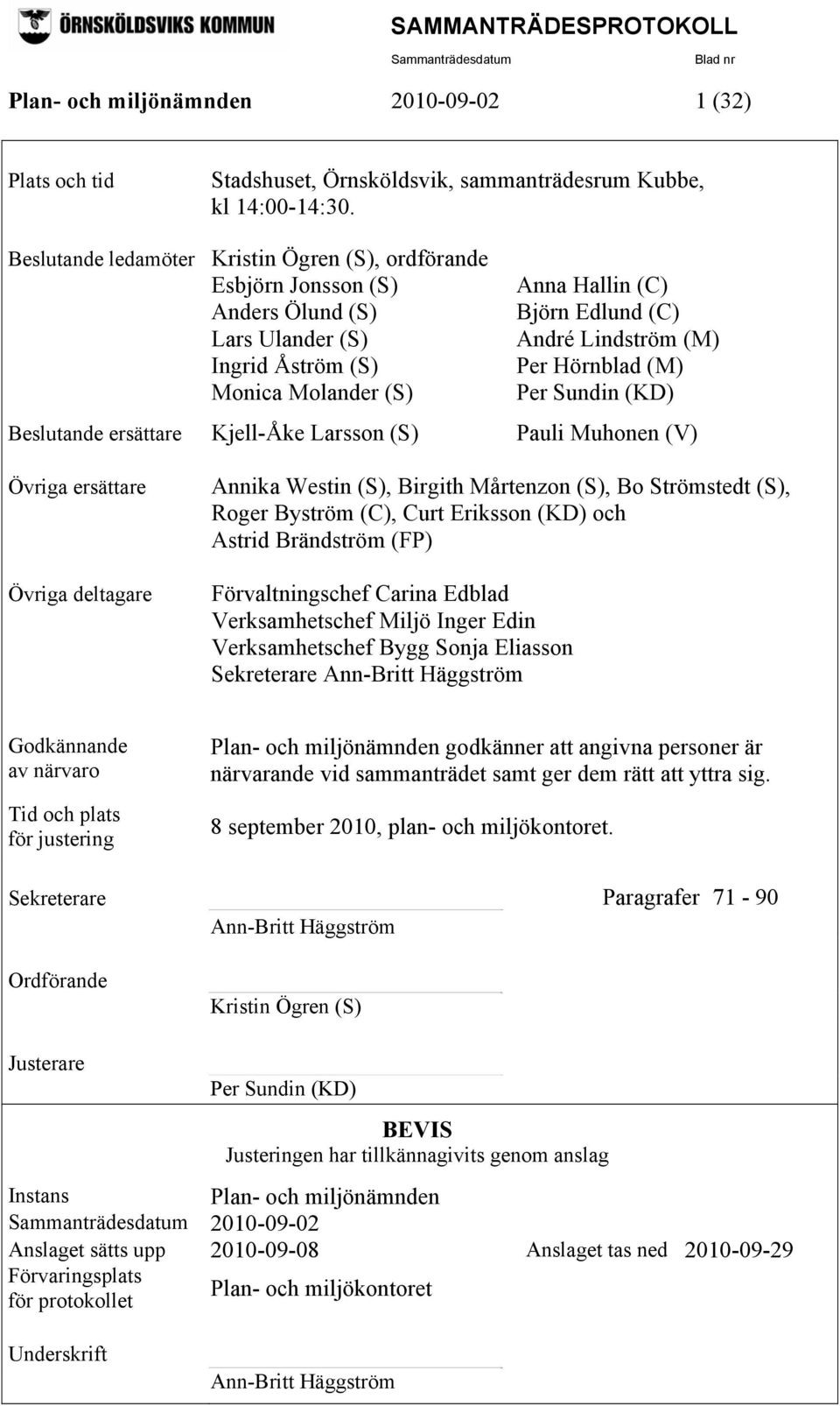 Molander (S) Per Sundin (KD) Beslutande ersättare Kjell-Åke Larsson (S) Pauli Muhonen (V) Övriga ersättare Övriga deltagare Annika Westin (S), Birgith Mårtenzon (S), Bo Strömstedt (S), Roger Byström