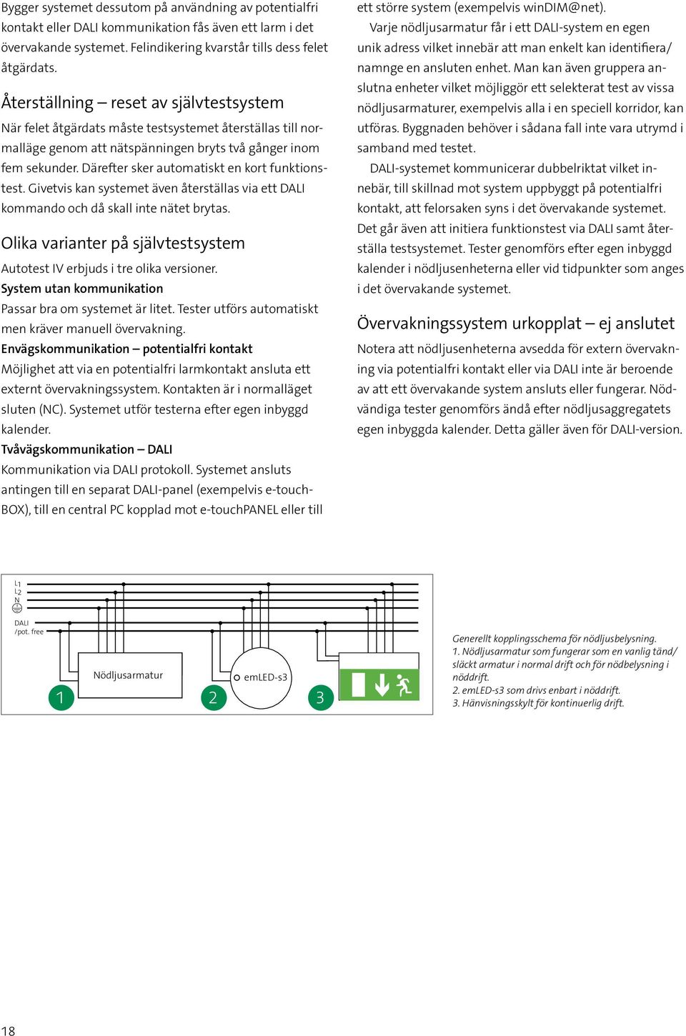 Därefter sker automatiskt en kort funktionstest. Givetvis kan systemet även återställas via ett DALI kommando och då skall inte nätet brytas.