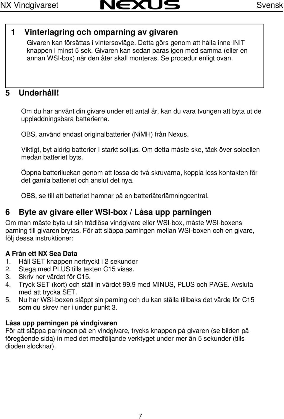 Om du har använt din givare under ett antal år, kan du vara tvungen att byta ut de uppladdningsbara batterierna. OBS, använd endast originalbatterier (NiMH) från Nexus.