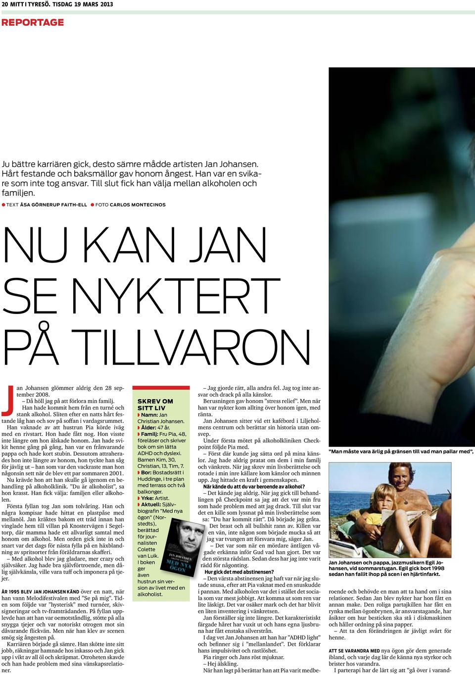 text Åsa Görnerup Faith-Ell l foto Carlos Montecinos Nu kan Jan se nyktert på tillvaron Jan Johansen glömmer aldrig den 28 september 2008. Då höll jag på att förlora min familj.