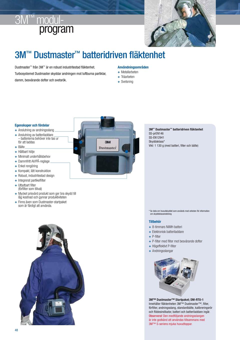 Användningsområden + Metallarbeten + Träarbeten + Svetsning Egenskaper och fördelar + Anslutning av andningsslang + Anslutning av batteriladdare batterierna behöver inte tas ur för att laddas + Bälte