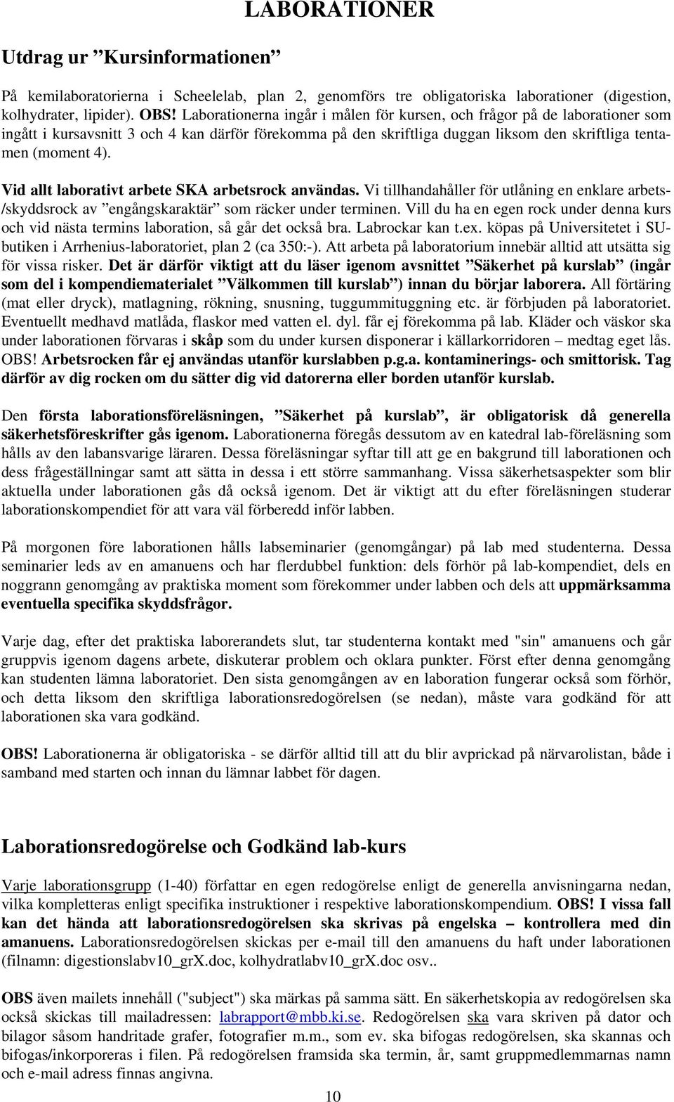 Vid allt laborativt arbete SKA arbetsrock användas. Vi tillhandahåller för utlåning en enklare arbets- /skyddsrock av engångskaraktär som räcker under terminen.