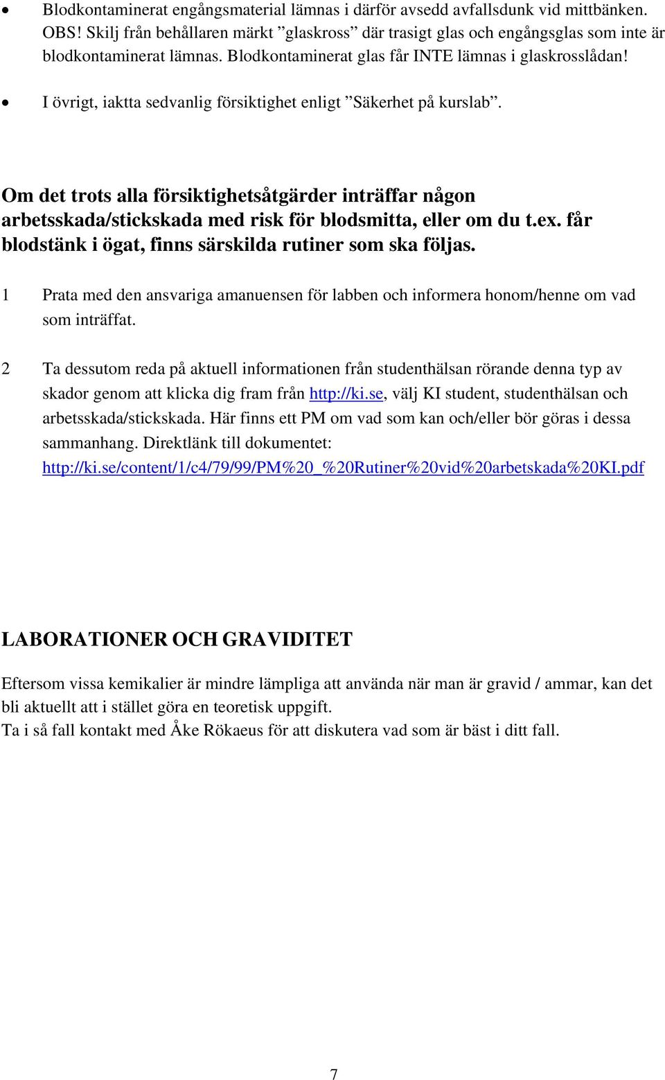 Om det trots alla försiktighetsåtgärder inträffar någon arbetsskada/stickskada med risk för blodsmitta, eller om du t.ex. får blodstänk i ögat, finns särskilda rutiner som ska följas.