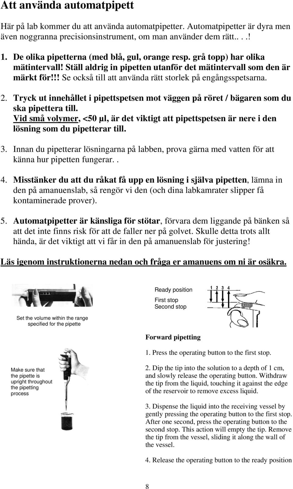 !! Se också till att använda rätt storlek på engångsspetsarna. 2. Tryck ut innehållet i pipettspetsen mot väggen på röret / bägaren som du ska pipettera till.