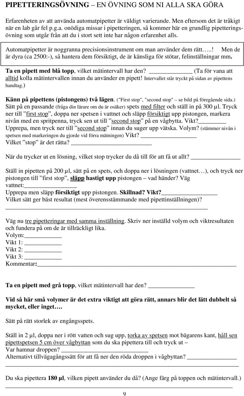 Ta en pipett med blå topp, vilket mätintervall har den? (Ta för vana att alltid kolla mätintervallen innan du använder en pipett! Intervallet står tryckt på sidan av pipettens handtag.