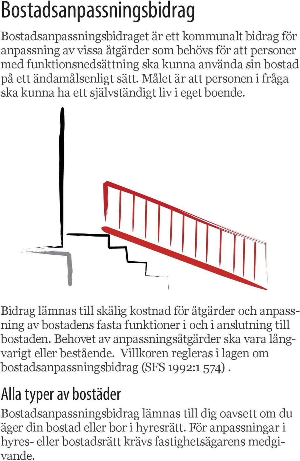 Bidrag lämnas till skälig kostnad för åtgärder och anpassning av bostadens fasta funktioner i och i anslutning till bostaden.