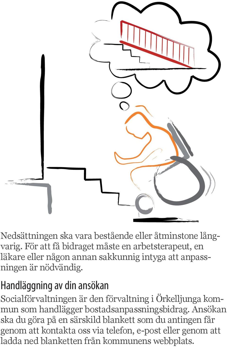 Handläggning av din ansökan Socialförvaltningen är den förvaltning i Örkelljunga kommun som handlägger