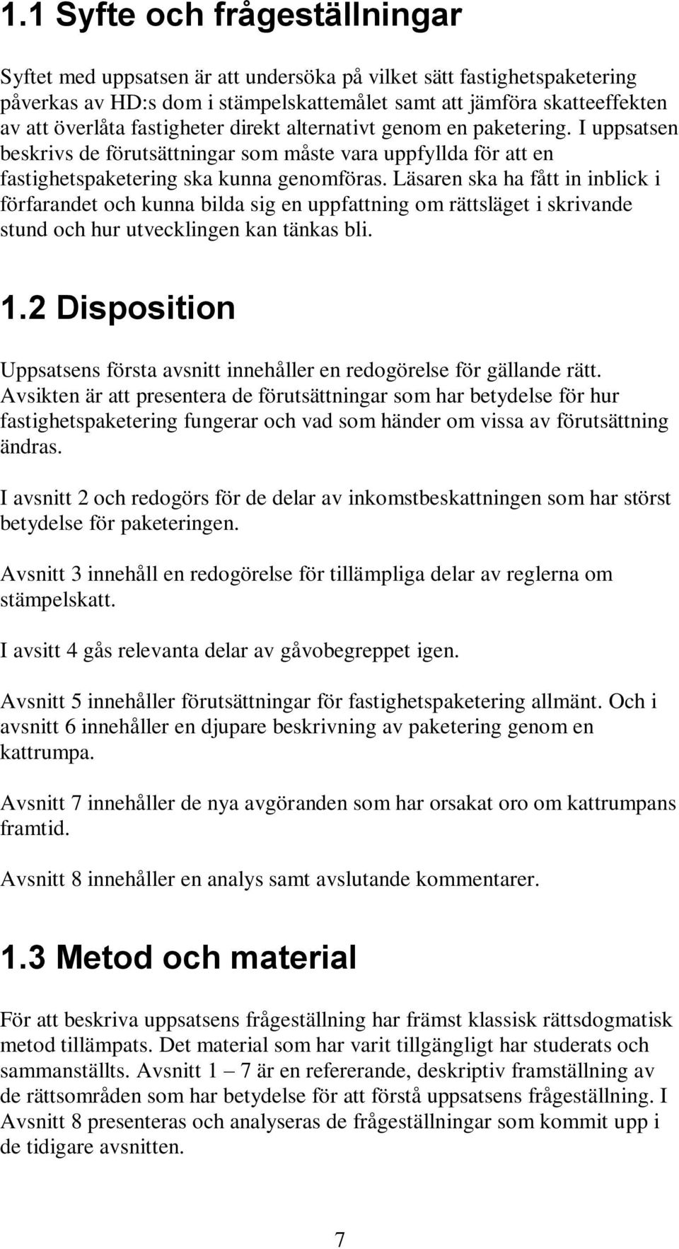 Läsaren ska ha fått in inblick i förfarandet och kunna bilda sig en uppfattning om rättsläget i skrivande stund och hur utvecklingen kan tänkas bli. 1.