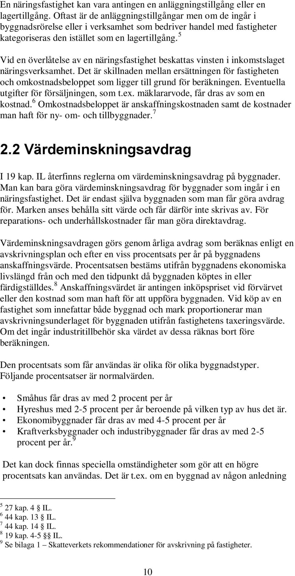 5 Vid en överlåtelse av en näringsfastighet beskattas vinsten i inkomstslaget näringsverksamhet.