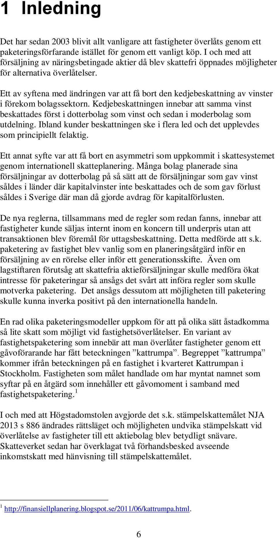 Ett av syftena med ändringen var att få bort den kedjebeskattning av vinster i förekom bolagssektorn.