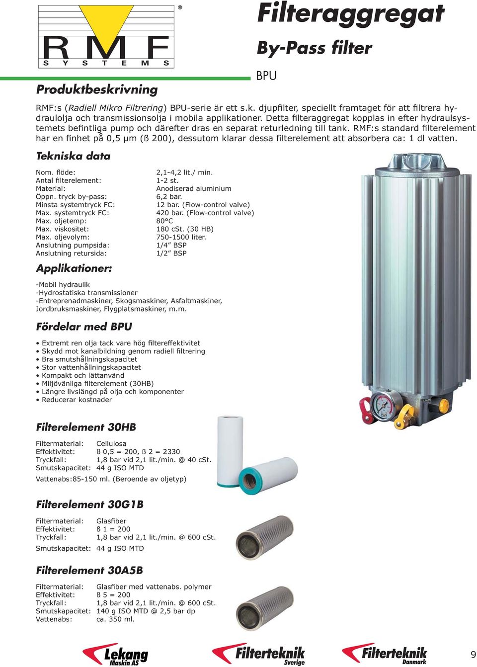 RMF:s standard filterelement har en finhet på 0,5 µm (ß 200), dessutom klarar dessa filterelement att absorbera ca: 1 dl vatten. Tekniska data Nom. flöde: 2,1-4,2 lit./ min.