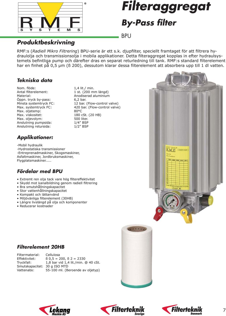 RMF:s standard filterelement har en finhet på 0,5 µm (ß 200), dessutom klarar dessa filterelement att absorbera upp till 1 dl vatten. BPU Tekniska data Nom. flöde: 1,4 lit./ min.