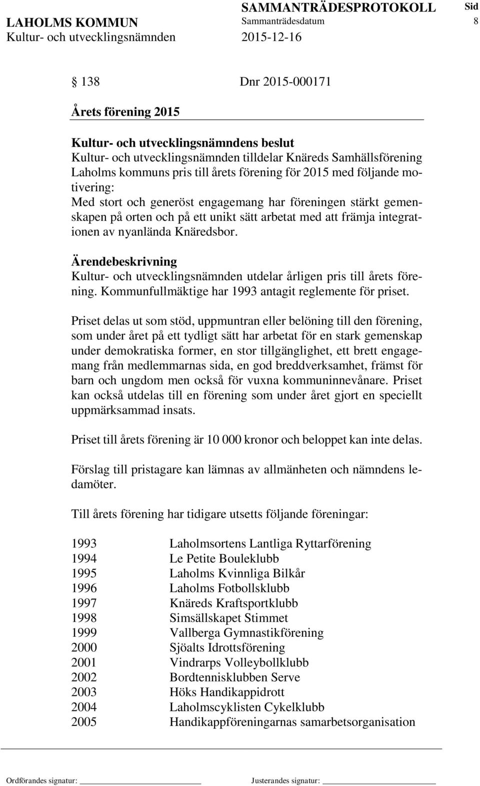 nyanlända Knäredsbor. Kultur- och utvecklingsnämnden utdelar årligen pris till årets förening. Kommunfullmäktige har 1993 antagit reglemente för priset.