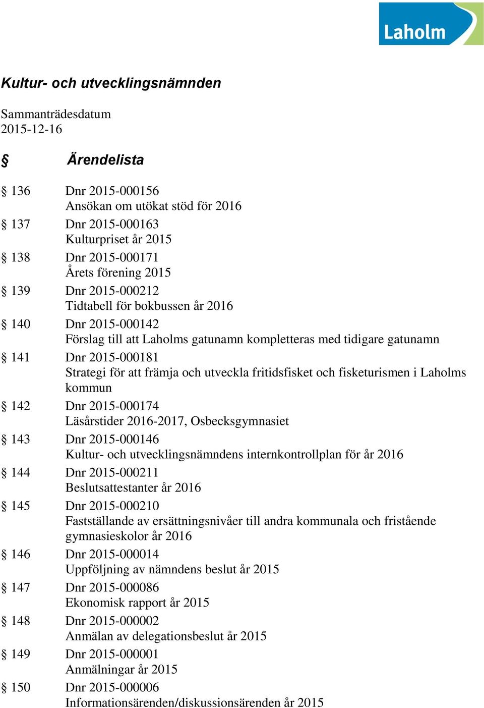 utveckla fritidsfisket och fisketurismen i Laholms kommun 142 Dnr 2015-000174 Läsårstider 2016-2017, Osbecksgymnasiet 143 Dnr 2015-000146 Kultur- och utvecklingsnämndens internkontrollplan för år