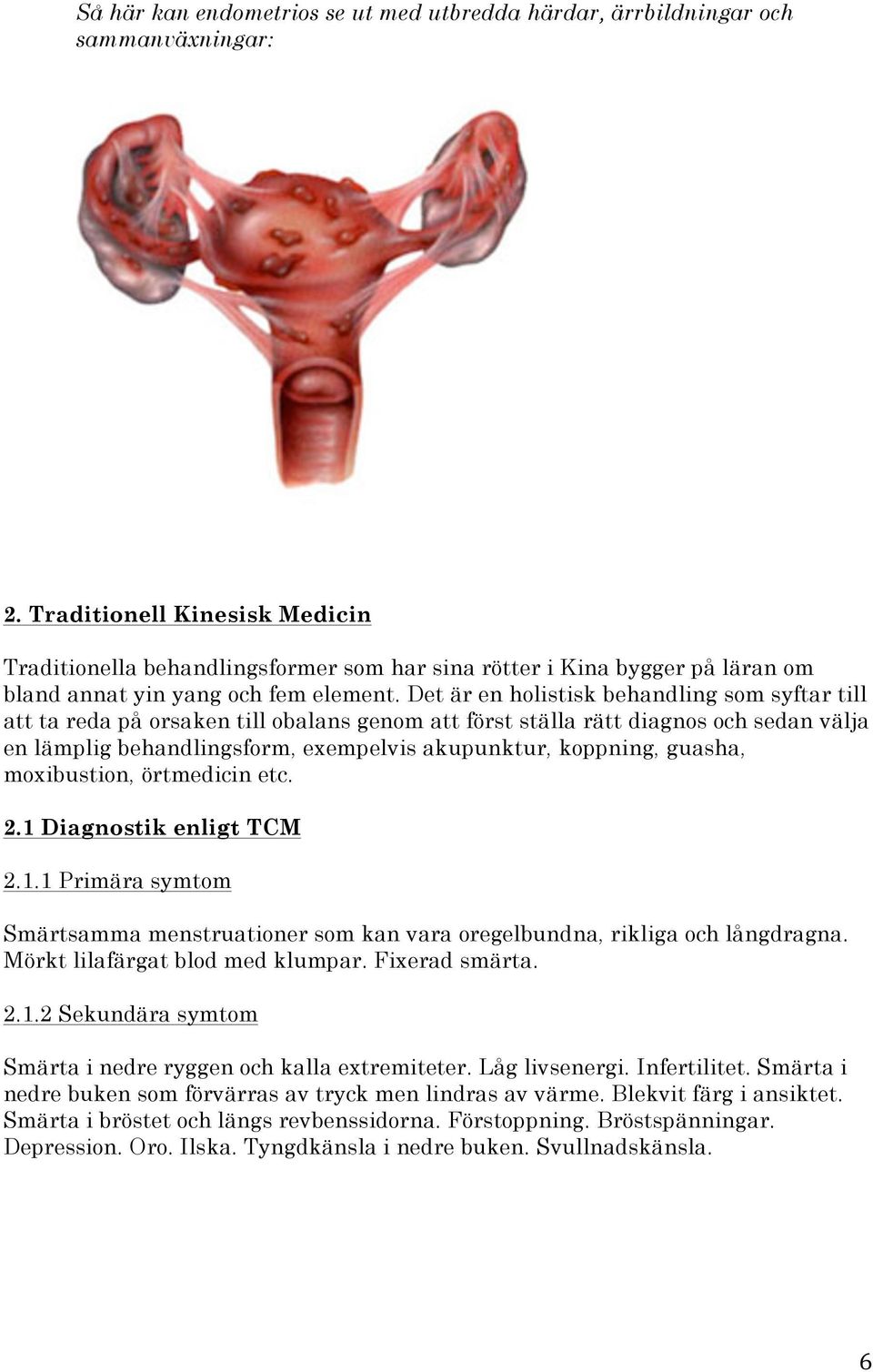 Det är en holistisk behandling som syftar till att ta reda på orsaken till obalans genom att först ställa rätt diagnos och sedan välja en lämplig behandlingsform, exempelvis akupunktur, koppning,