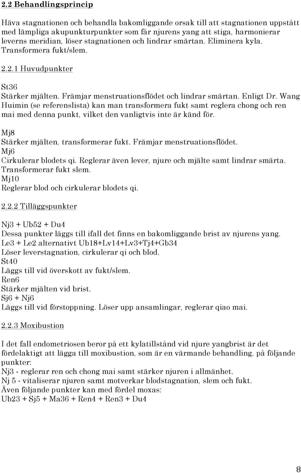 Wang Huimin (se referenslista) kan man transformera fukt samt reglera chong och ren mai med denna punkt, vilket den vanligtvis inte är känd för. Mj8 Stärker mjälten, transformerar fukt.