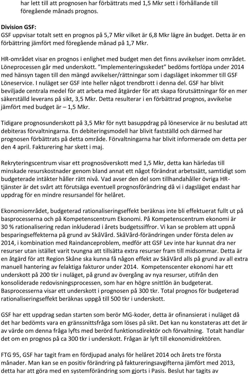 HR-området visar en prognos i enlighet med budget men det finns avvikelser inom området. Löneprocessen går med underskott.